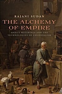 The Alchemy of Empire: Abject Materials and the Technologies of Colonialism (Paperback)