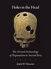 Holes in the Head: The Art and Archaeology of Trepanation in Ancient Peru (Paperback)