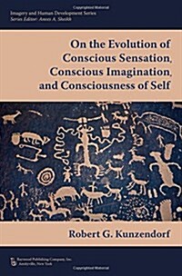 On the Evolution of Conscious Sensation, Conscious Imagination, and Consciousness of Self (Paperback)