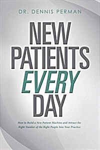 New Patients Every Day: How to Build a New Patient Machine and Attract the Right Number of the Righ (Paperback)