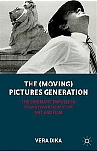 The (Moving) Pictures Generation : The Cinematic Impulse in Downtown New York Art and Film (Paperback)