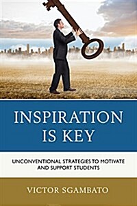 Inspiration Is Key: Unconventional Strategies to Motivate and Support Students (Paperback)