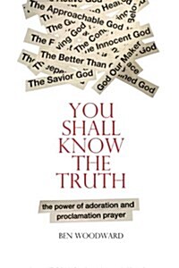 You Shall Know The Truth: The Power Of Adoration And Proclamation Prayer (Paperback)