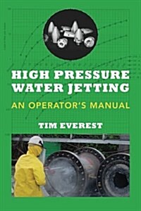 High Pressure Water Jetting - An Operators Manual: Water Jet Operator Manual (Paperback)