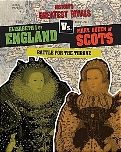 Elizabeth I of England vs. Mary, Queen of Scots: Battle for the Throne (Library Binding)