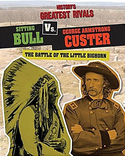 Sitting Bull vs. George Armstrong Custer: The Battle of the Little Bighorn (Library Binding)