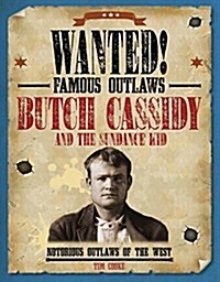 Butch Cassidy and the Sundance Kid: Notorious Outlaws of the West (Library Binding)