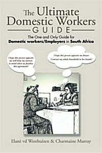 The Ultimate Domestic Workers Guide: The One and Only Guide for Domestic Workers/Employers in South Africa (Paperback)