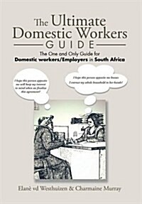 The Ultimate Domestic Workers Guide: The One and Only Guide for Domestic Workers/Employers in South Africa (Hardcover)