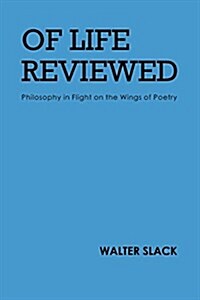 Of Life Reviewed: Philosophy in Flight on the Wings of Poetry (Paperback)