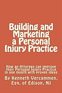Building and Marketing a Personal Injury Practice: Building and Marketing a Personal Injury Practice: Tips for a Better Practice and forms for attorne (Paperback)
