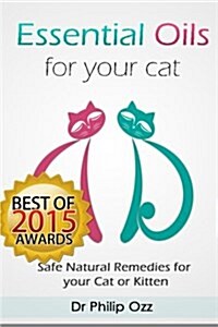 Essential Oils for Your Cat: Safe Natural Remedies for Your Cat or Kitten (Essential Oils for Cats, Essential Oils for Kittens, Natural Cat Care, N (Paperback)