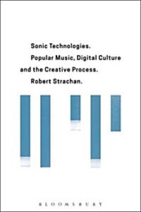Sonic Technologies: Popular Music, Digital Culture and the Creative Process (Paperback)