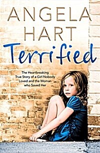Terrified : The Heartbreaking True Story of a Girl Nobody Loved and the Woman Who Saved Her (Paperback, Main Market Ed.)