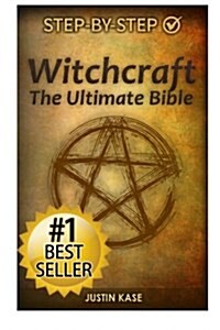 Witchcraft: The Ultimate Bible: The Definitive Guide on the Practice of Witchcraft, Spells, Rituals and Wicca (Paperback)