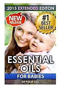 Essential Oils for Babies: The Definitive Guide: Essential Oils for Your Babys Health, Vitality and Longevity (Paperback)