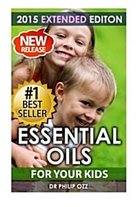 Essential Oils for Your Kids: Caring for Your Children: Essential Oils for Your Childs Health, Vitality and Longevity (Paperback)