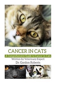 Cancer in Cats: A Comprehensive Guide to Cancer in Cats (Paperback)