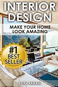 Interior Design: Make Your Home Look Amazing (Luxurious Home Decorating on a Budget) (Paperback)