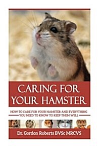 Caring for your Hamster: How to Care For Your Hamster and Everything You Need To Know To Keep Them Well (Paperback)