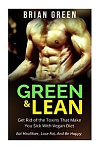 Vegan: Get Rid of The Toxins That Make You Sick with Vegan Diet: Eat Healthier, Lose Fat, And Be Happy (Paperback)