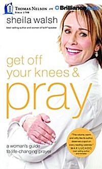 Get Off Your Knees and Pray: A Womans Guide to Life-Changing Prayer (Audio CD)