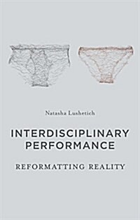 Interdisciplinary Performance : Reformatting Reality (Hardcover)