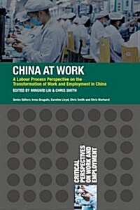 China at Work : A Labour Process Perspective on the Transformation of Work and Employment in China (Paperback)