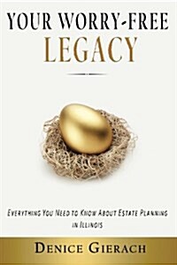 Your Worry-Free Legacy: Everything You Need to Know About Estate Planning in Illinois (Paperback)