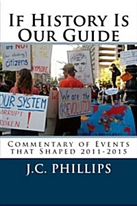 If History Is Our Guide: Commentary of Events that Shaped 2011-2015 (Paperback)