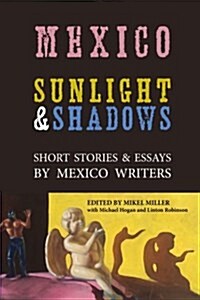 Mexico: Sunlight & Shadows: Short Stories & Essays by Mexico Writers (Paperback)