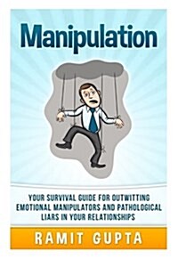 Manipulation Manual: Your Survival Guide for Outwitting Emotional Manipulators and Pathological Liars in Your Relationships (Paperback)