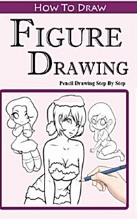 How To Draw Figures: Pencil Drawings Step by Step: Pencil Drawing Ideas for Absolute Beginners (Paperback)