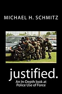 Justified.: An In-Depth look at Police Use of Force (Paperback)