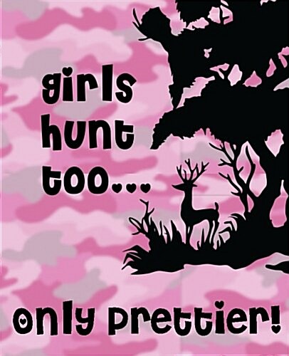 Girls Hunt Too... Only Prettier: Gift journal for girl hunters Notebook women who like to hunt great Mothers Day or Christmas gift Hunting season (Paperback)