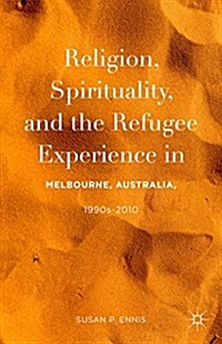 Religion, Spirituality, and the Refugee Experience in Melbourne, Australia, 1990s-2010 (Hardcover)