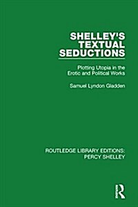 Shelleys Textual Seductions : Plotting Utopia in the Erotic and Political Works (Hardcover)