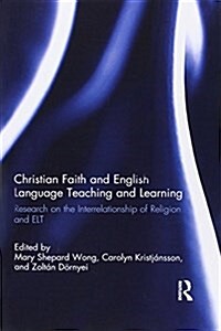 Christian Faith and English Language Teaching and Learning : Research on the Interrelationship of Religion and ELT (Paperback)