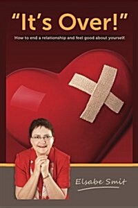 Its Over!: How to End a Relationship and Feel Good about Yourself (Paperback)