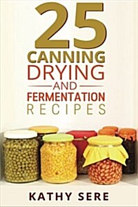 25 Canning, Drying and Fermentation Recipes (Paperback)
