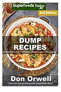 Dump Recipes: Third Edition - 70+ Dump Meals, Dump Dinners Recipes, Quick & Easy Cooking Recipes, Antioxidants & Phytochemicals: Sou (Paperback)