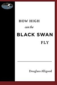 How High Can The Black Swan Fly: A Memoir by Douglass Alligood (Paperback)