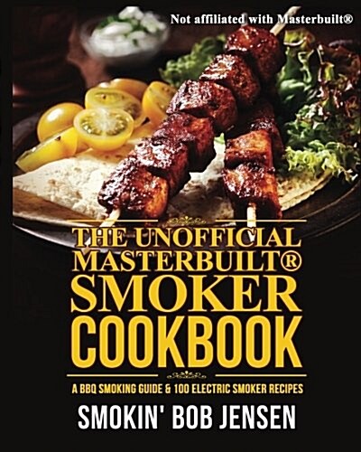 The Unofficial Masterbuilt Smoker Cookbook: A BBQ Smoking Guide & 100 Electric Smoker Recipes (Paperback)