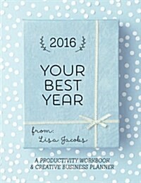 Your Best Year 2016: Productivity Workbook and Creative Business Planner (Paperback)