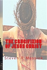 The Crucifixion of Jesus Christ (Paperback)