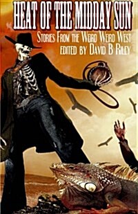 Heat of the Midday Sun: Stories from the Weird, Weird West (Paperback)