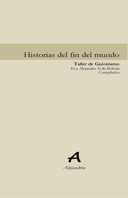 Historias del fin del mundo: Compilaci? de trabajos Taller de Guionismo FCH Universidad Aut?oma de Baja California (Paperback)