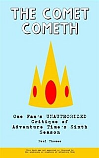 The Comet Cometh: One Fans Unauthorized Critique of Adventure Times Sixth Season (Paperback)