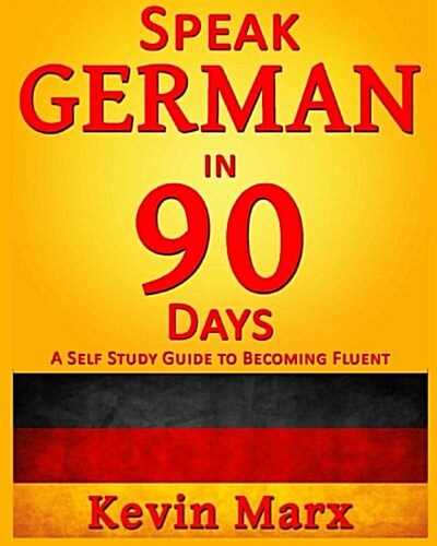 Speak German in 90 Days: A Self Study Guide to Becoming Fluent (Paperback)