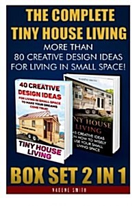 The Complete Tiny House Living Box Set 2 in 1: More Than 80 Creative Design Ideas for Living in Small Space!: (How to Build a Tiny House, Living Ideas (Paperback)